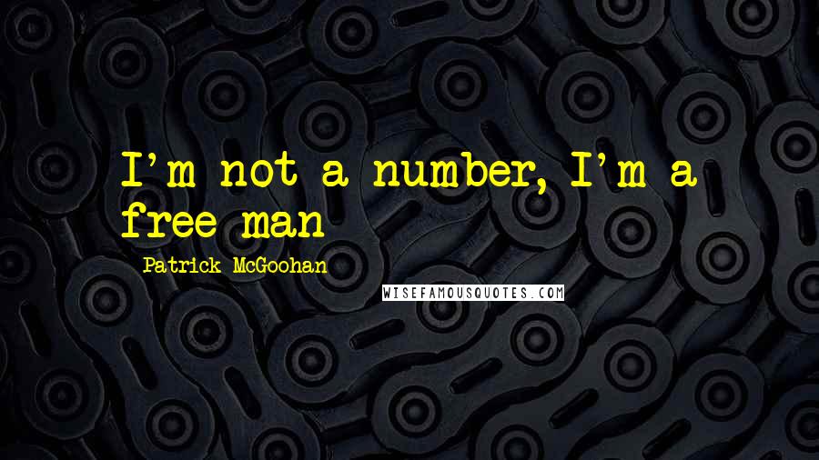 Patrick McGoohan Quotes: I'm not a number, I'm a free man
