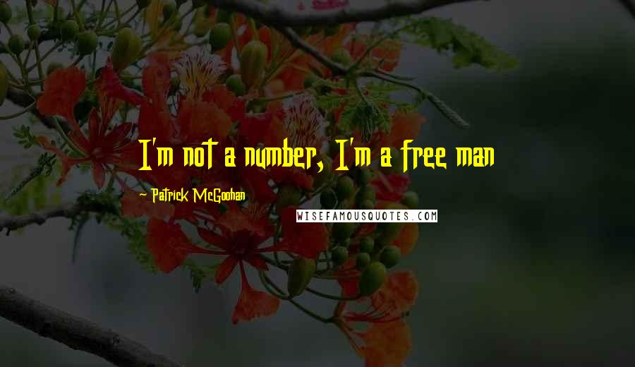 Patrick McGoohan Quotes: I'm not a number, I'm a free man