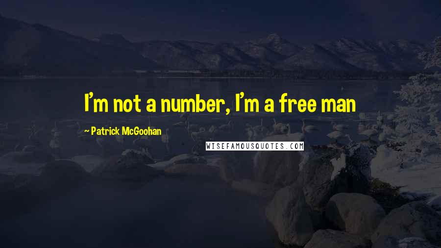 Patrick McGoohan Quotes: I'm not a number, I'm a free man