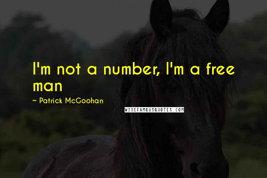 Patrick McGoohan Quotes: I'm not a number, I'm a free man