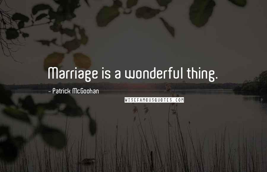 Patrick McGoohan Quotes: Marriage is a wonderful thing.