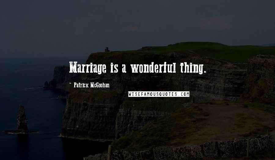 Patrick McGoohan Quotes: Marriage is a wonderful thing.