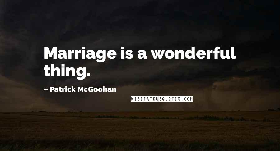 Patrick McGoohan Quotes: Marriage is a wonderful thing.