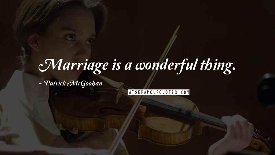 Patrick McGoohan Quotes: Marriage is a wonderful thing.