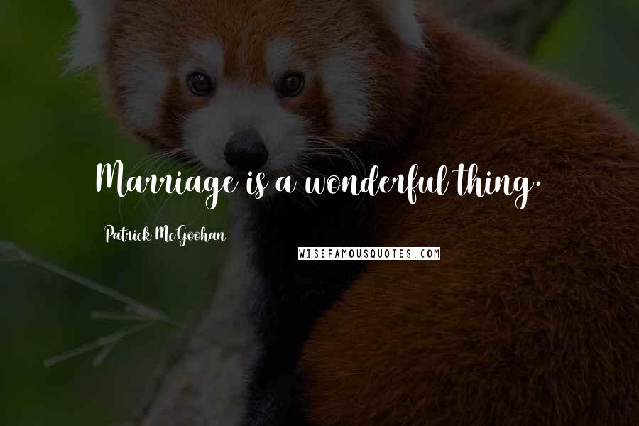 Patrick McGoohan Quotes: Marriage is a wonderful thing.