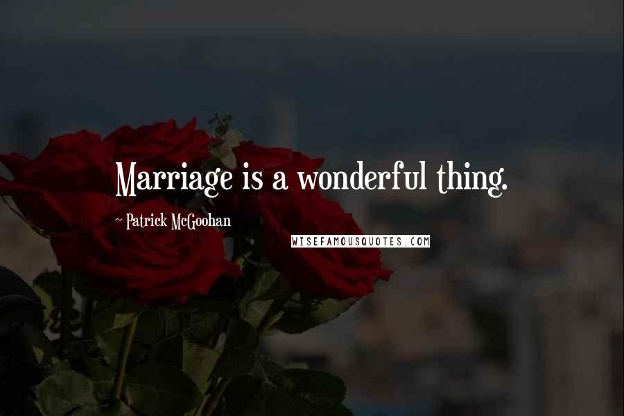 Patrick McGoohan Quotes: Marriage is a wonderful thing.