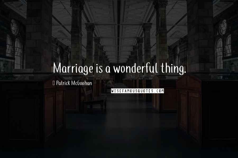 Patrick McGoohan Quotes: Marriage is a wonderful thing.