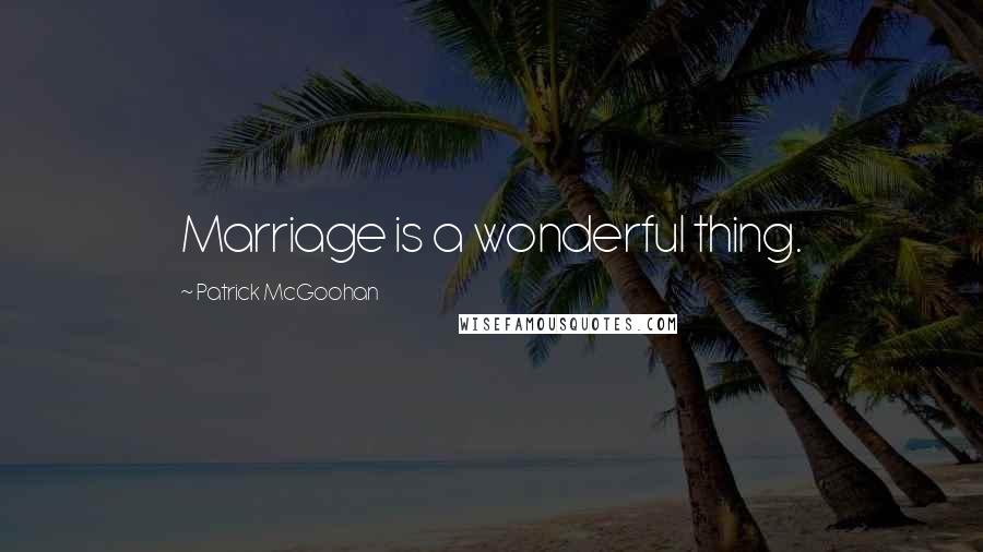 Patrick McGoohan Quotes: Marriage is a wonderful thing.