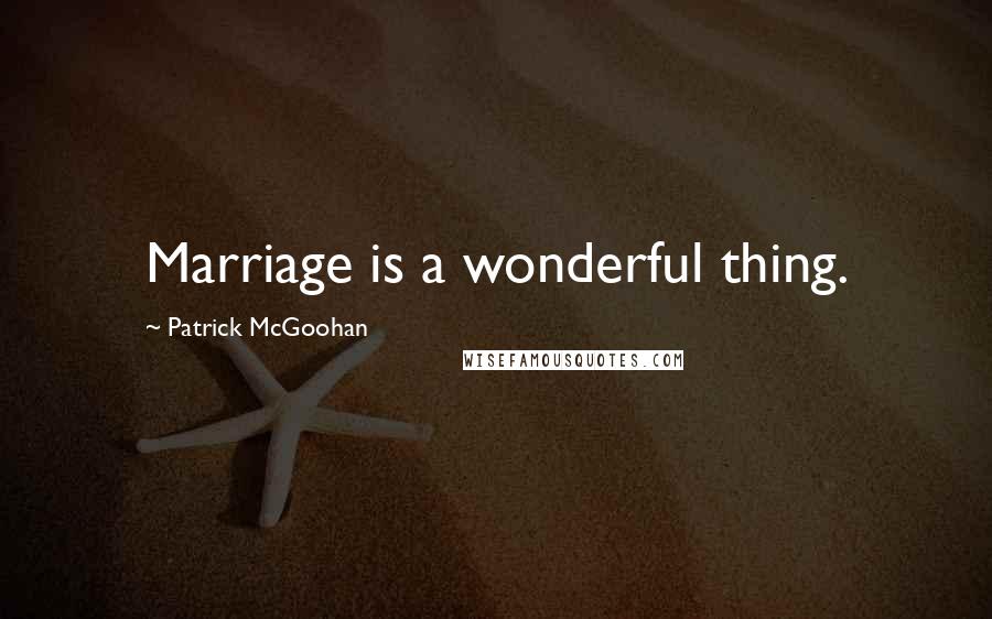 Patrick McGoohan Quotes: Marriage is a wonderful thing.