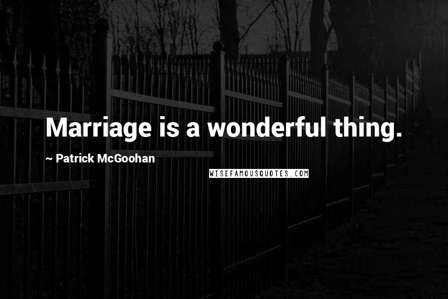 Patrick McGoohan Quotes: Marriage is a wonderful thing.