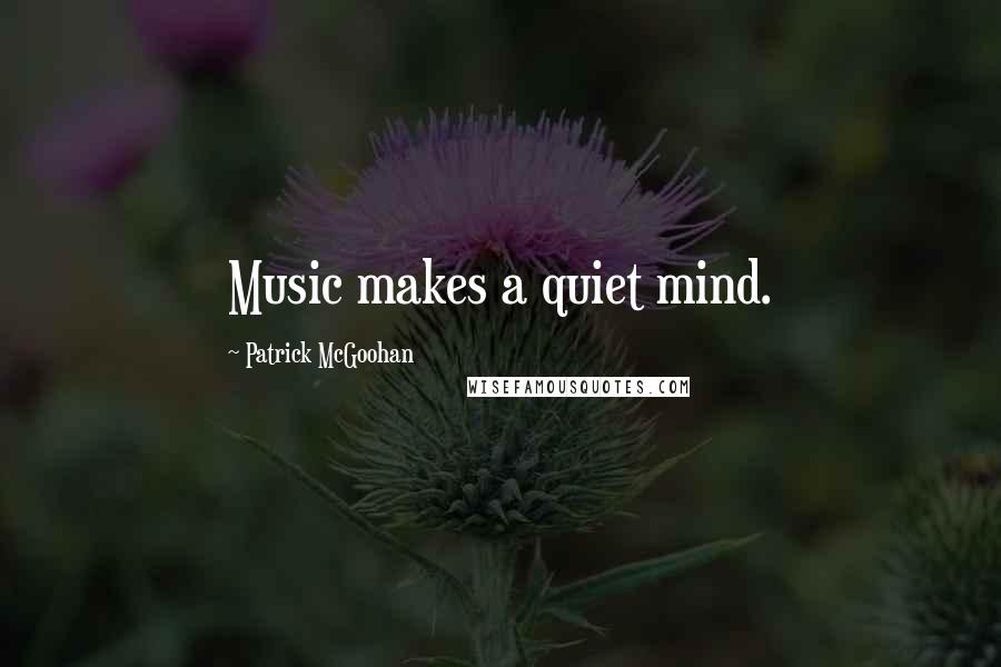 Patrick McGoohan Quotes: Music makes a quiet mind.
