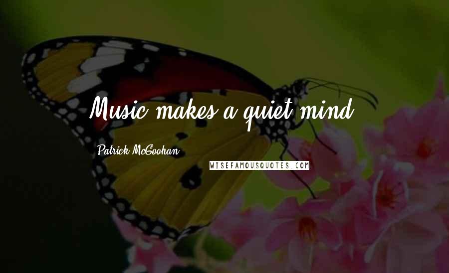 Patrick McGoohan Quotes: Music makes a quiet mind.