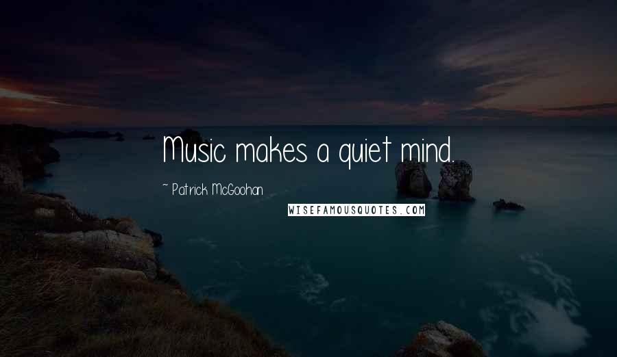 Patrick McGoohan Quotes: Music makes a quiet mind.