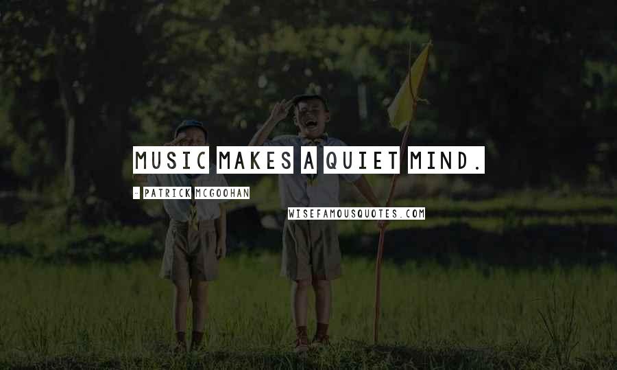 Patrick McGoohan Quotes: Music makes a quiet mind.
