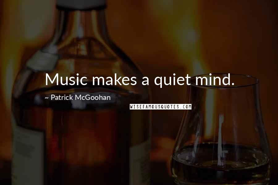 Patrick McGoohan Quotes: Music makes a quiet mind.