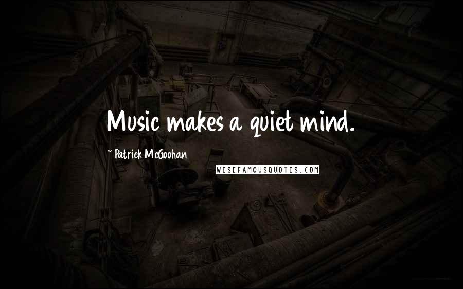Patrick McGoohan Quotes: Music makes a quiet mind.
