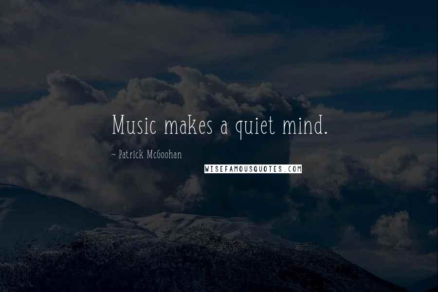 Patrick McGoohan Quotes: Music makes a quiet mind.