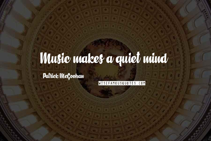 Patrick McGoohan Quotes: Music makes a quiet mind.