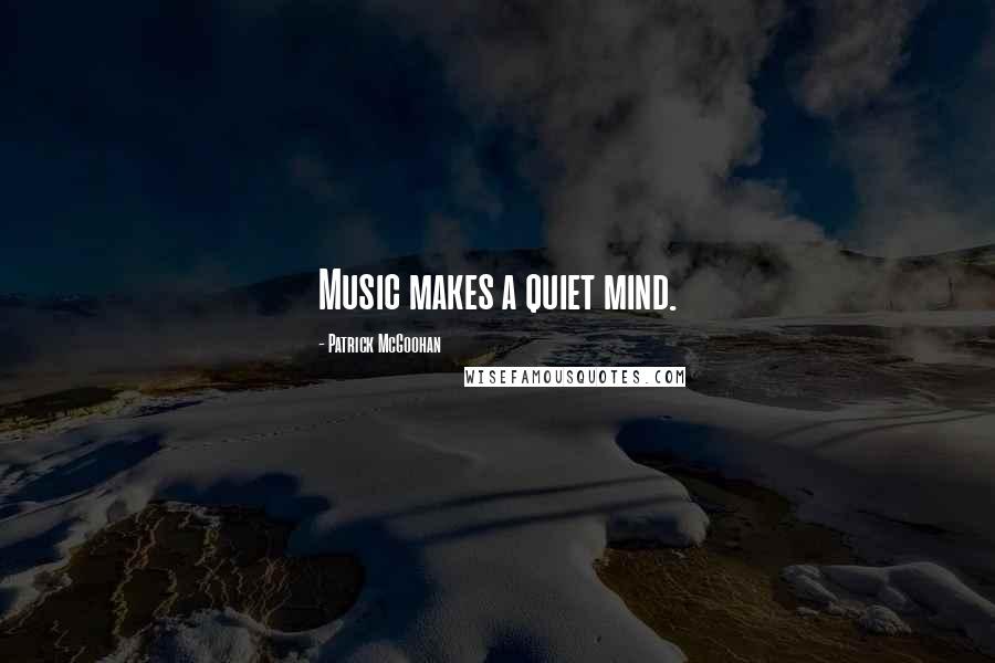 Patrick McGoohan Quotes: Music makes a quiet mind.