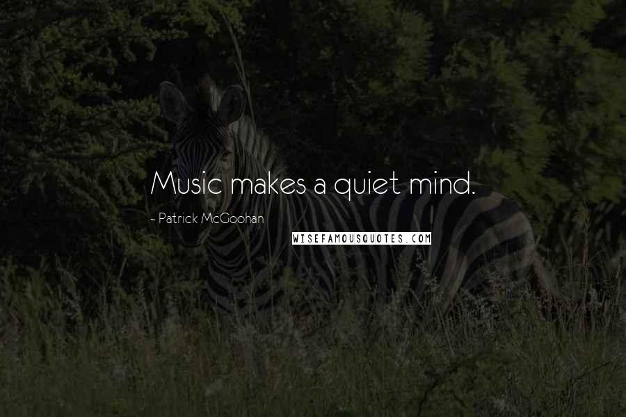 Patrick McGoohan Quotes: Music makes a quiet mind.