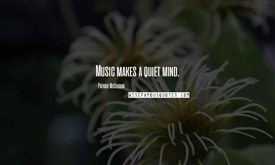 Patrick McGoohan Quotes: Music makes a quiet mind.
