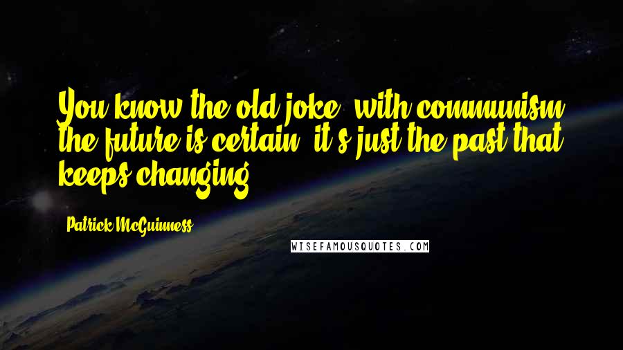 Patrick McGuinness Quotes: You know the old joke: with communism the future is certain, it's just the past that keeps changing?