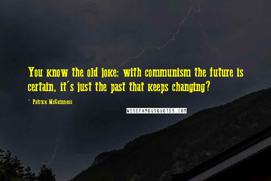 Patrick McGuinness Quotes: You know the old joke: with communism the future is certain, it's just the past that keeps changing?