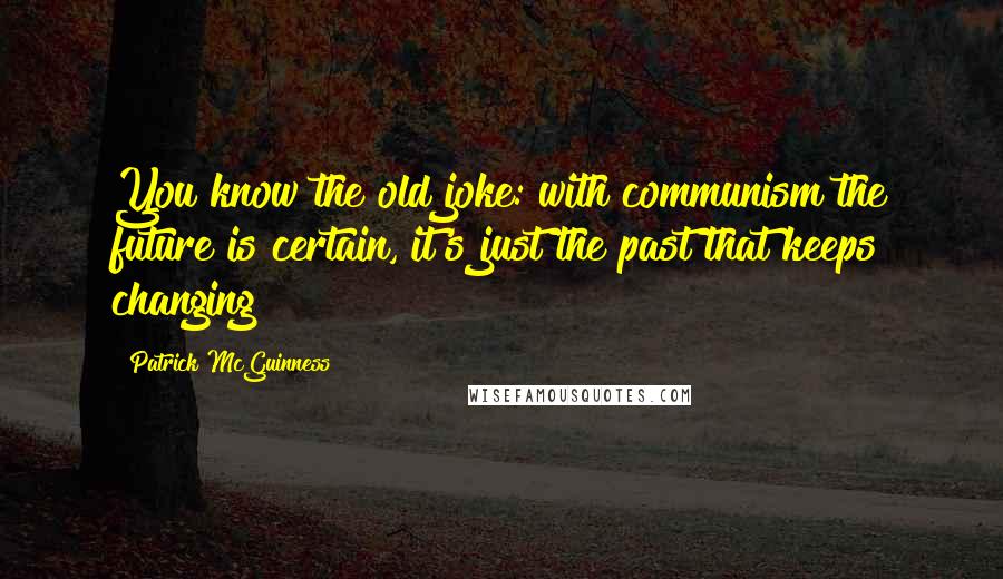 Patrick McGuinness Quotes: You know the old joke: with communism the future is certain, it's just the past that keeps changing?