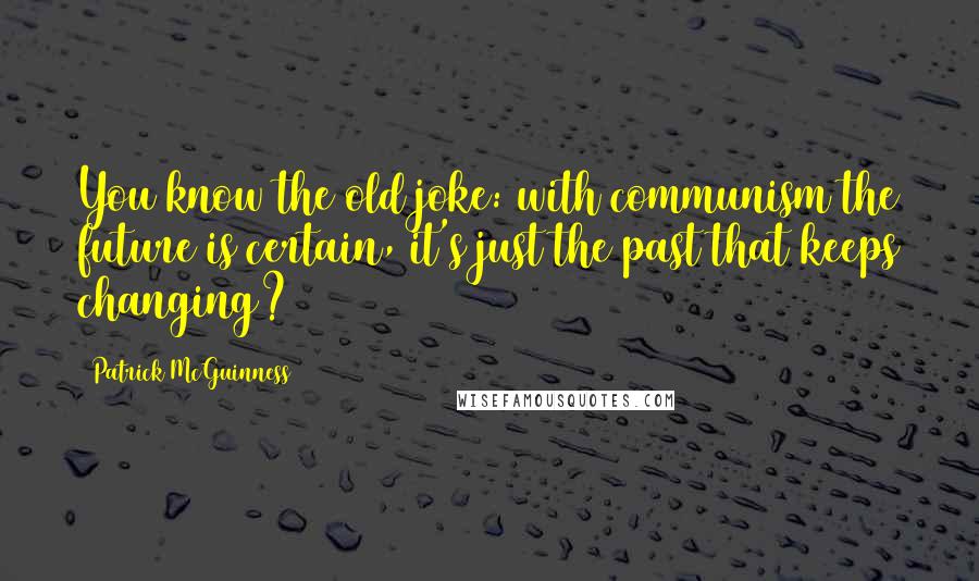 Patrick McGuinness Quotes: You know the old joke: with communism the future is certain, it's just the past that keeps changing?