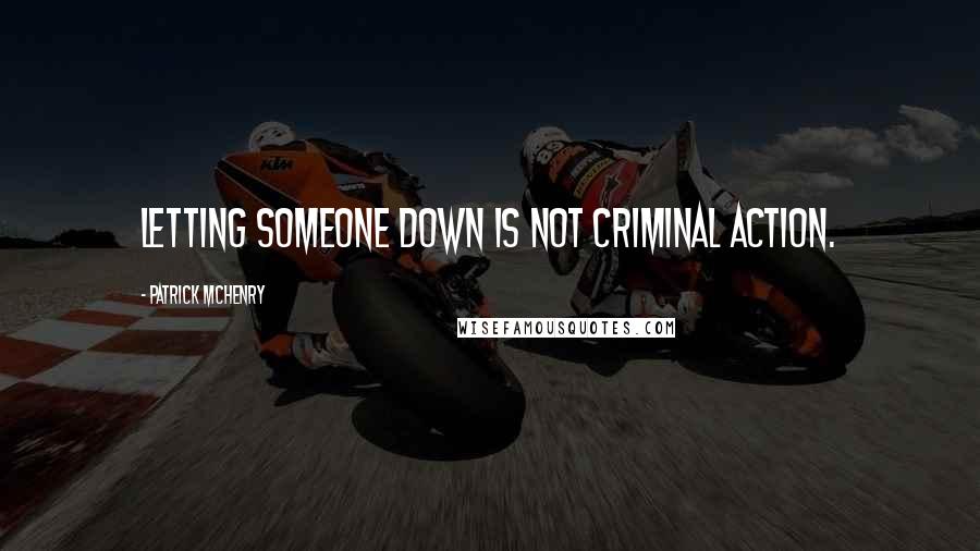 Patrick McHenry Quotes: Letting someone down is not criminal action.