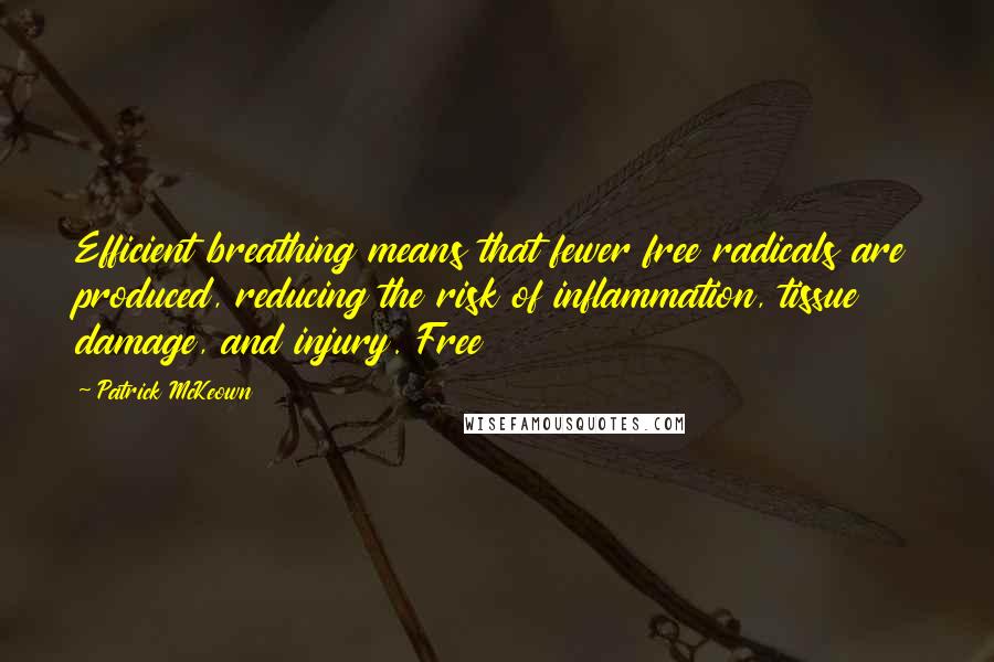 Patrick McKeown Quotes: Efficient breathing means that fewer free radicals are produced, reducing the risk of inflammation, tissue damage, and injury. Free