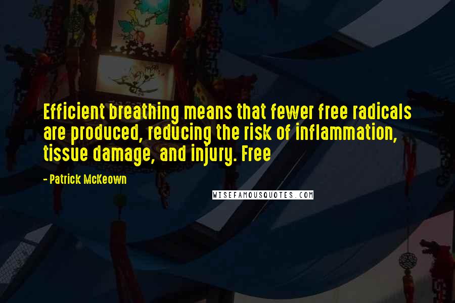 Patrick McKeown Quotes: Efficient breathing means that fewer free radicals are produced, reducing the risk of inflammation, tissue damage, and injury. Free