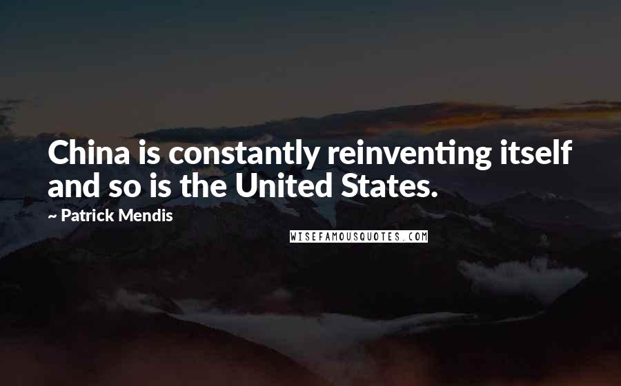 Patrick Mendis Quotes: China is constantly reinventing itself and so is the United States.