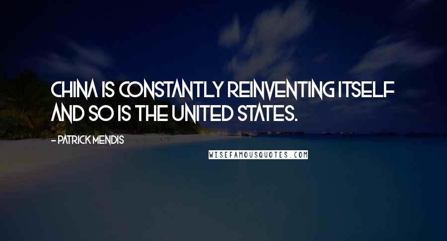 Patrick Mendis Quotes: China is constantly reinventing itself and so is the United States.