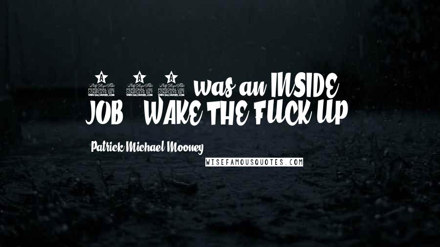 Patrick Michael Mooney Quotes: 9/11 was an INSIDE JOB...WAKE THE FUCK UP!