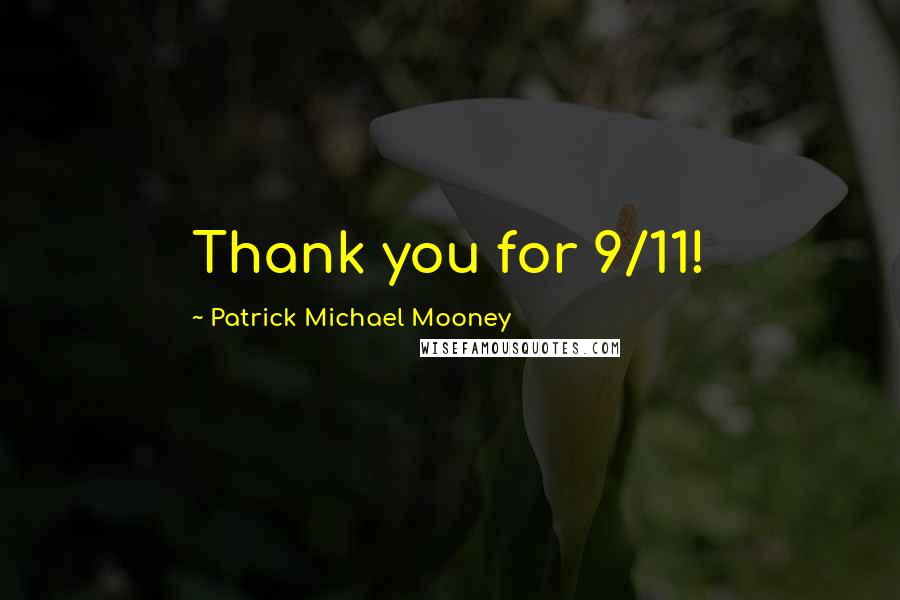 Patrick Michael Mooney Quotes: Thank you for 9/11!