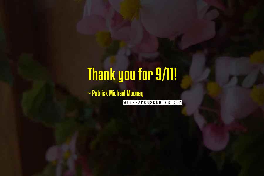 Patrick Michael Mooney Quotes: Thank you for 9/11!