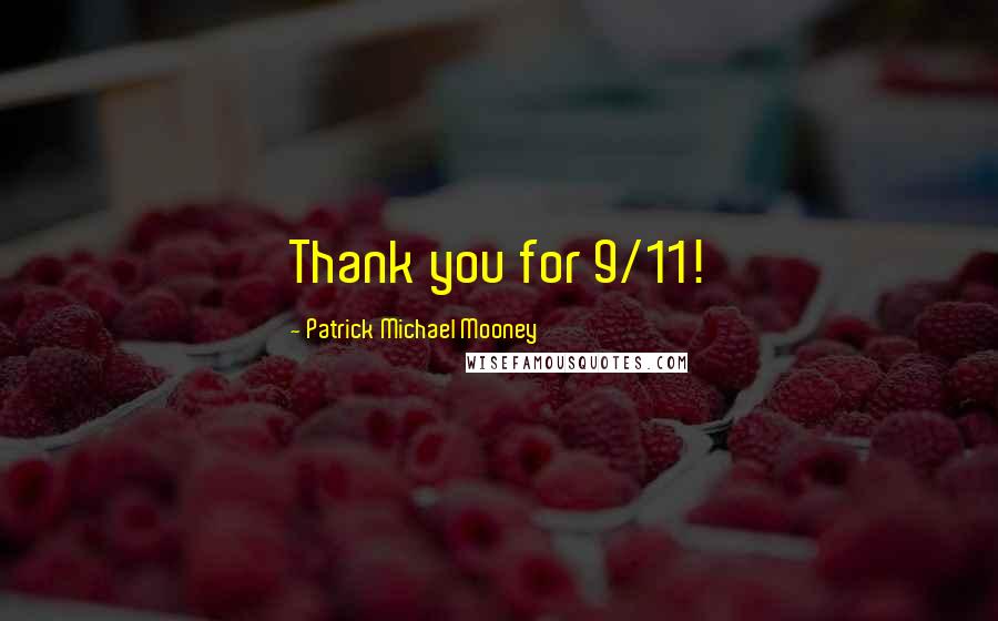 Patrick Michael Mooney Quotes: Thank you for 9/11!