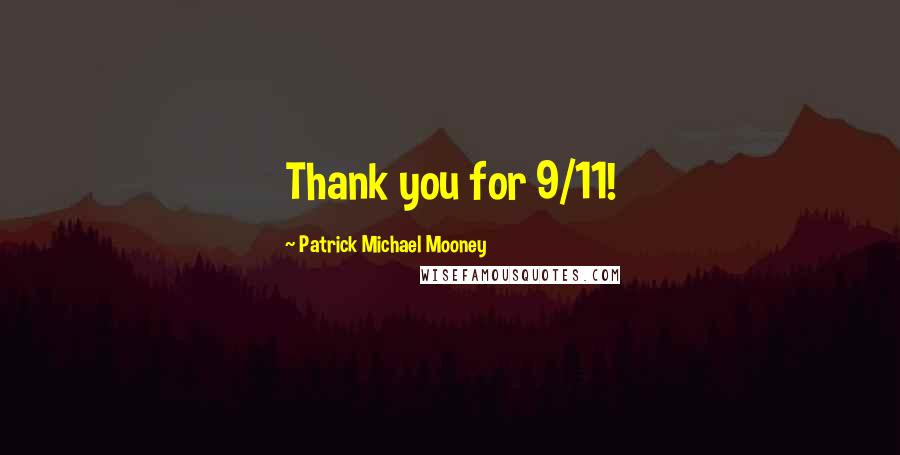 Patrick Michael Mooney Quotes: Thank you for 9/11!