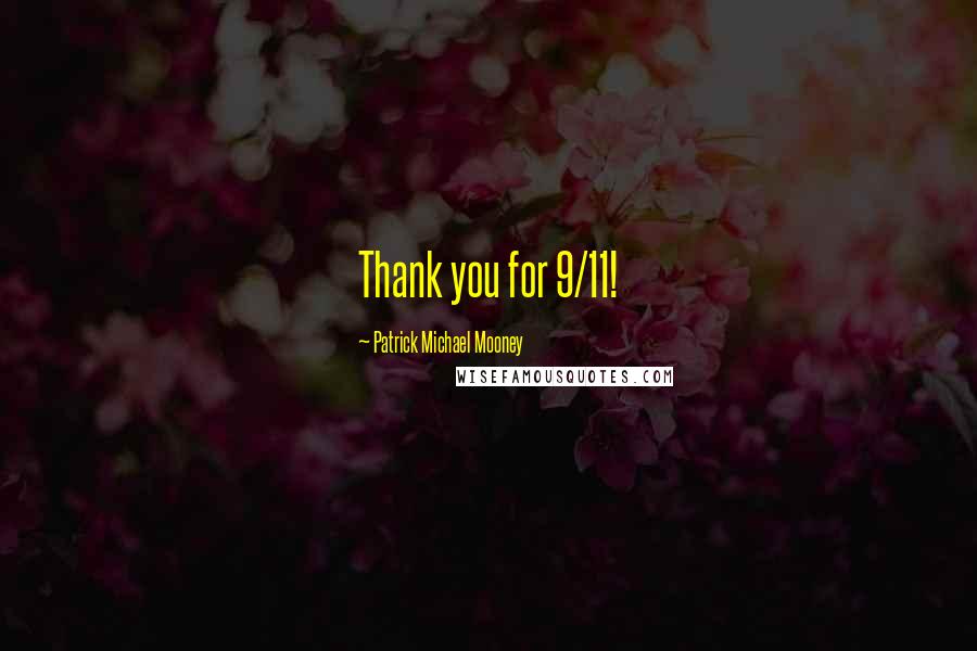 Patrick Michael Mooney Quotes: Thank you for 9/11!