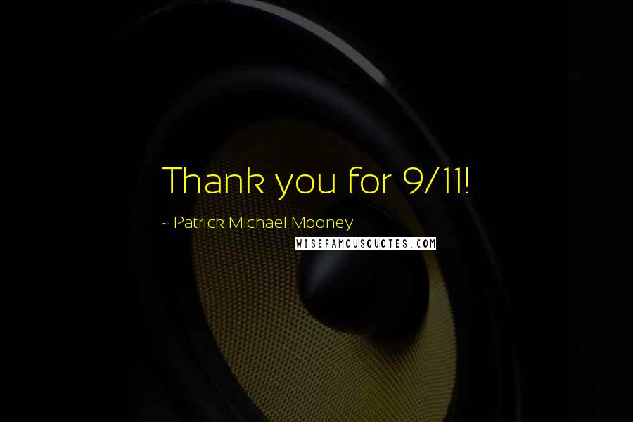 Patrick Michael Mooney Quotes: Thank you for 9/11!