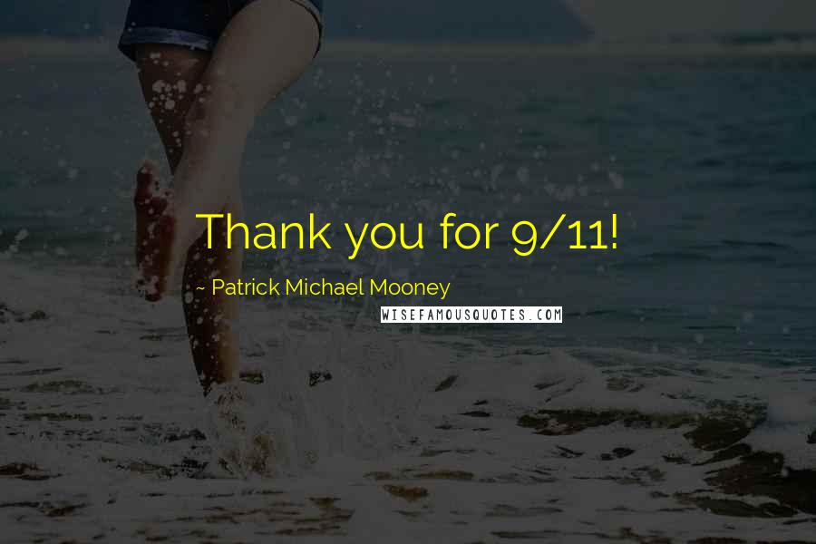 Patrick Michael Mooney Quotes: Thank you for 9/11!