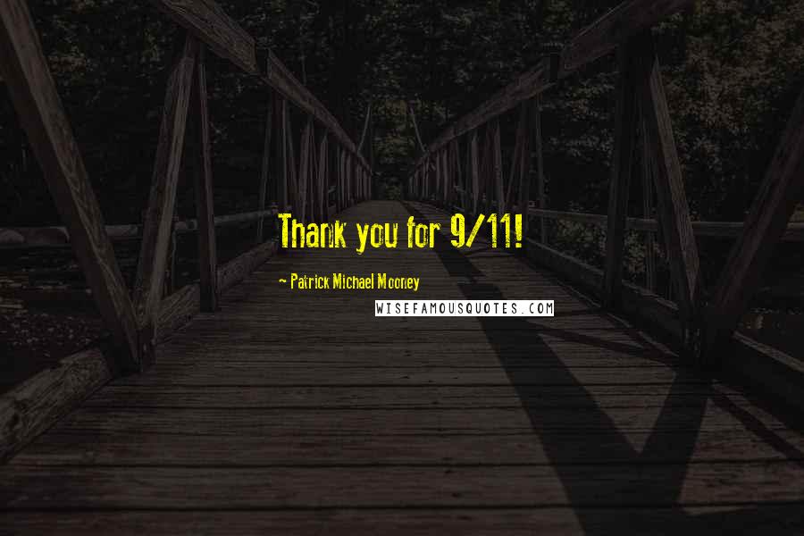 Patrick Michael Mooney Quotes: Thank you for 9/11!