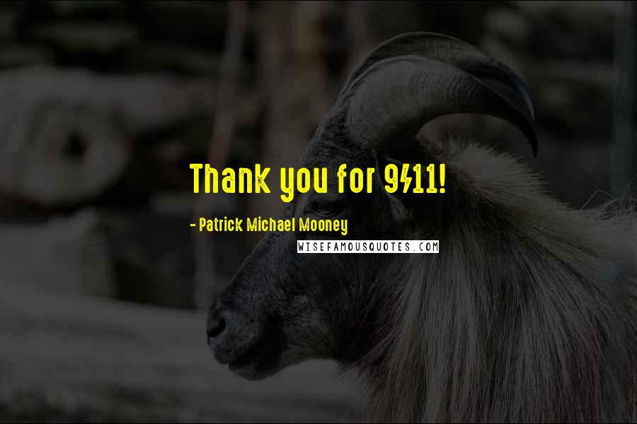 Patrick Michael Mooney Quotes: Thank you for 9/11!