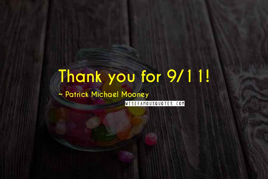 Patrick Michael Mooney Quotes: Thank you for 9/11!