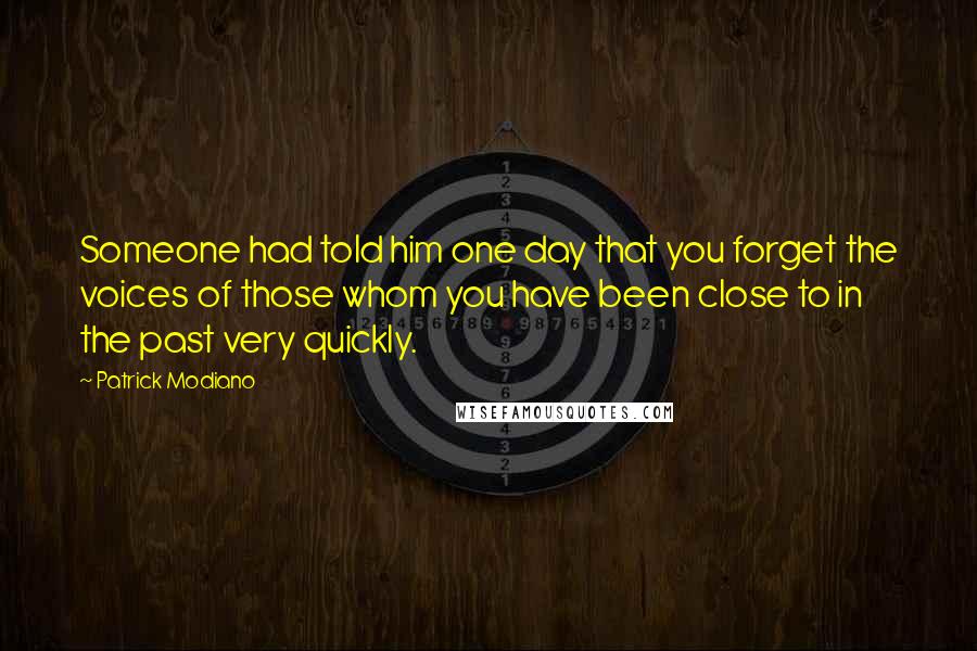 Patrick Modiano Quotes: Someone had told him one day that you forget the voices of those whom you have been close to in the past very quickly.