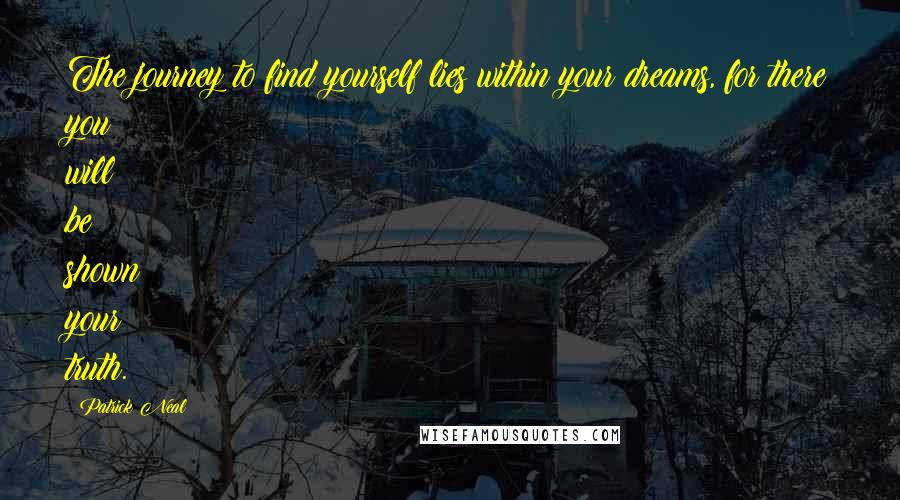 Patrick Neal Quotes: The journey to find yourself lies within your dreams, for there you will be shown your truth.