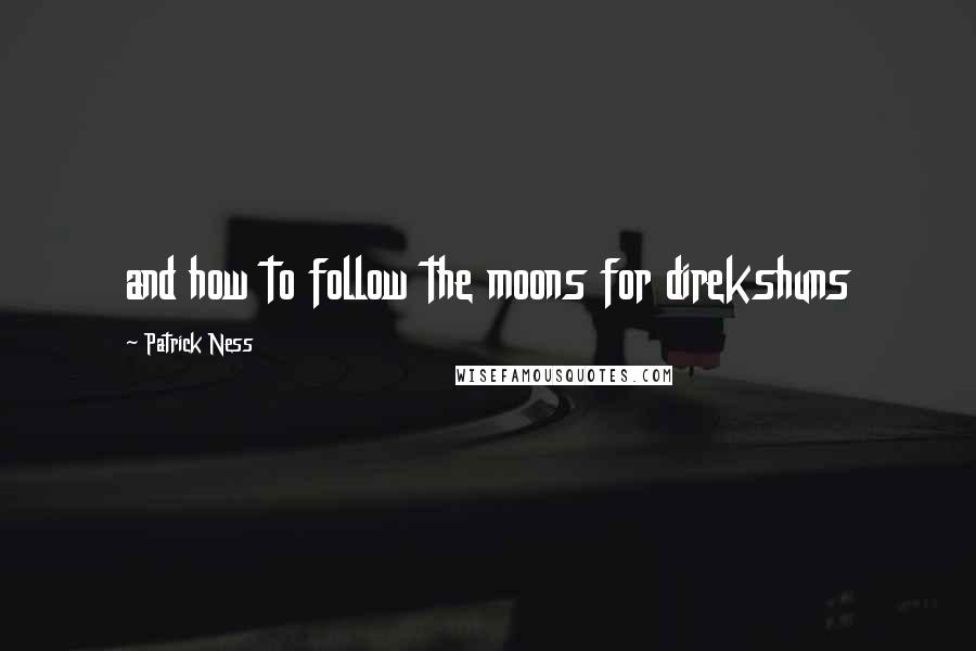 Patrick Ness Quotes: and how to follow the moons for direkshuns