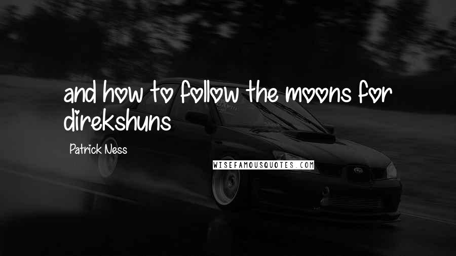 Patrick Ness Quotes: and how to follow the moons for direkshuns