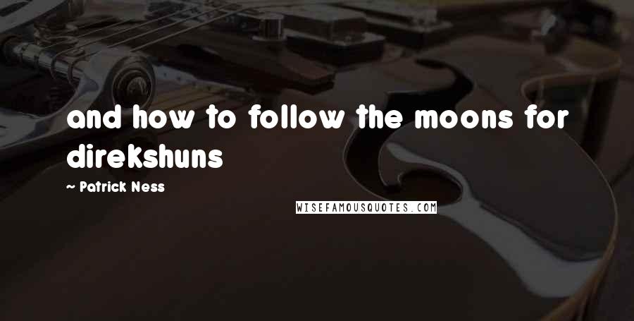 Patrick Ness Quotes: and how to follow the moons for direkshuns